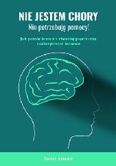 Nie jestem chory. Nie potrzebuję pomocy! Jak pomóc komuś z chorobą psychiczną zaakceptować leczenie